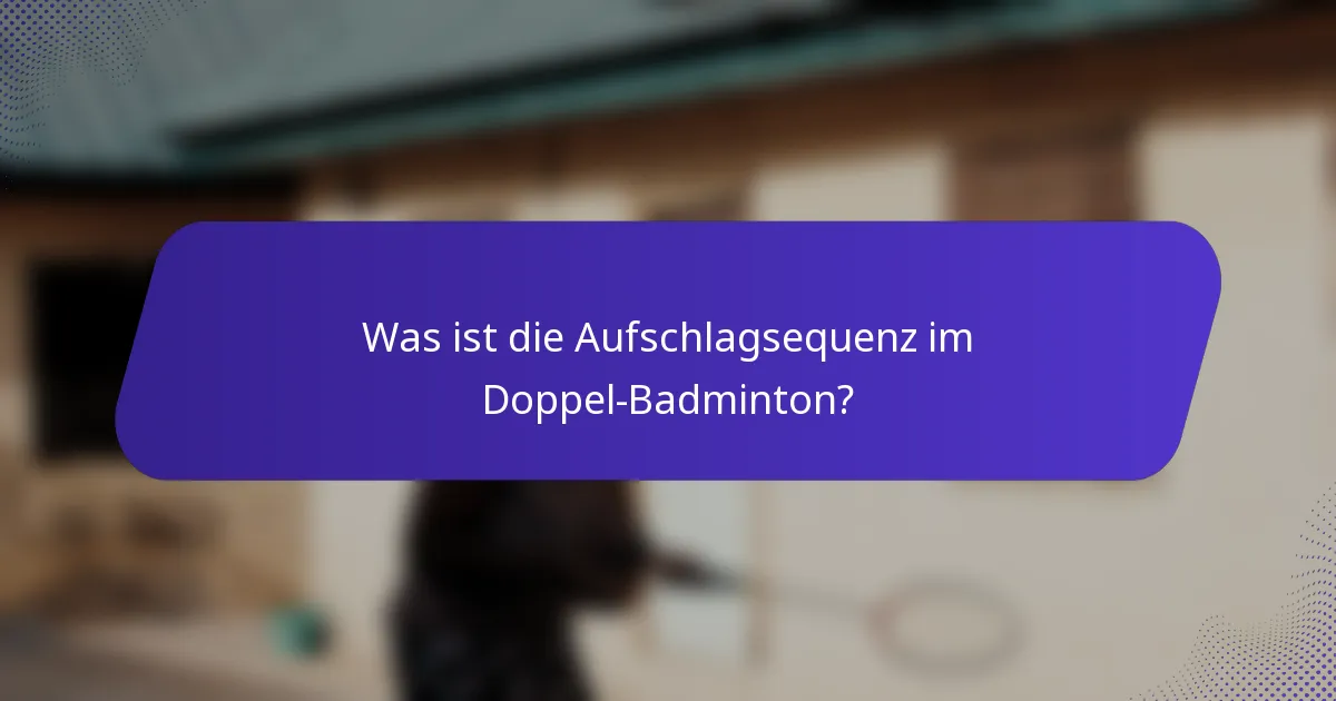 Was ist die Aufschlagsequenz im Doppel-Badminton?