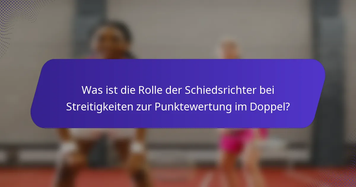 Was ist die Rolle der Schiedsrichter bei Streitigkeiten zur Punktewertung im Doppel?