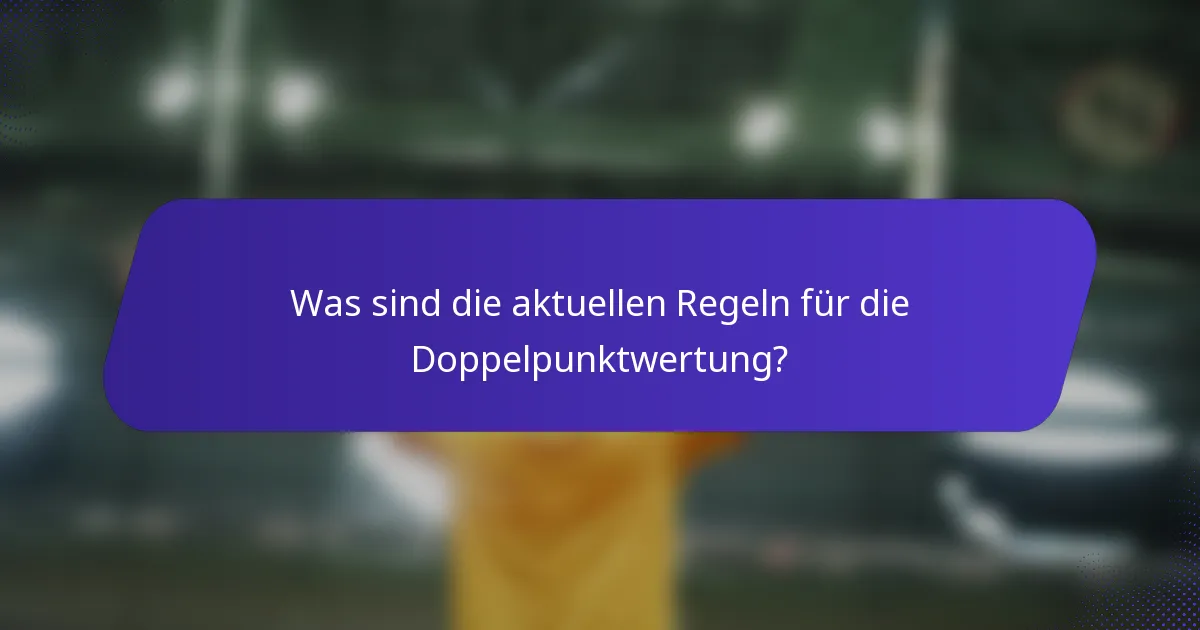 Was sind die aktuellen Regeln für die Doppelpunktwertung?