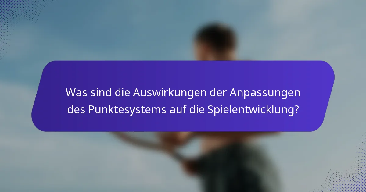 Was sind die Auswirkungen der Anpassungen des Punktesystems auf die Spielentwicklung?