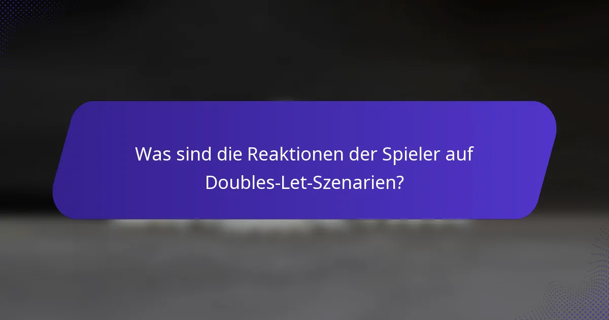 Was sind die Reaktionen der Spieler auf Doubles-Let-Szenarien?