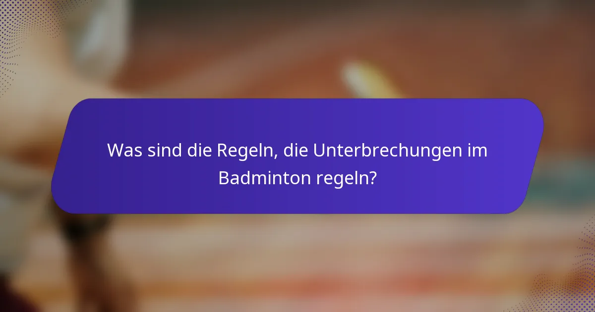 Was sind die Regeln, die Unterbrechungen im Badminton regeln?