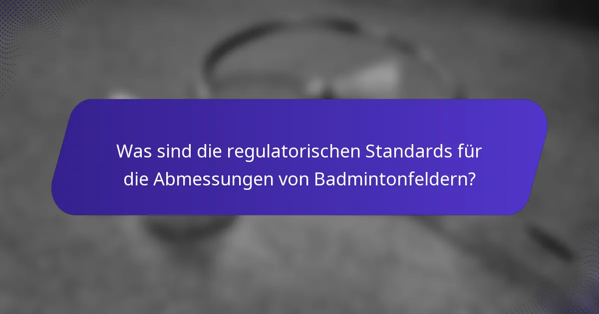 Was sind die regulatorischen Standards für die Abmessungen von Badmintonfeldern?
