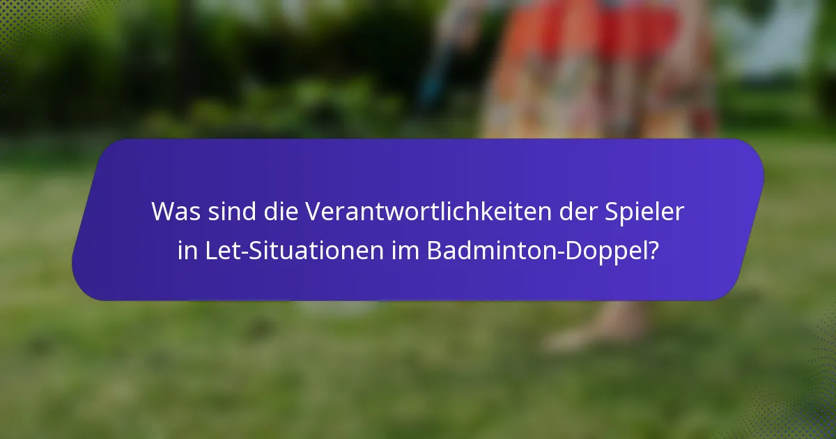 Was sind die Verantwortlichkeiten der Spieler in Let-Situationen im Badminton-Doppel?
