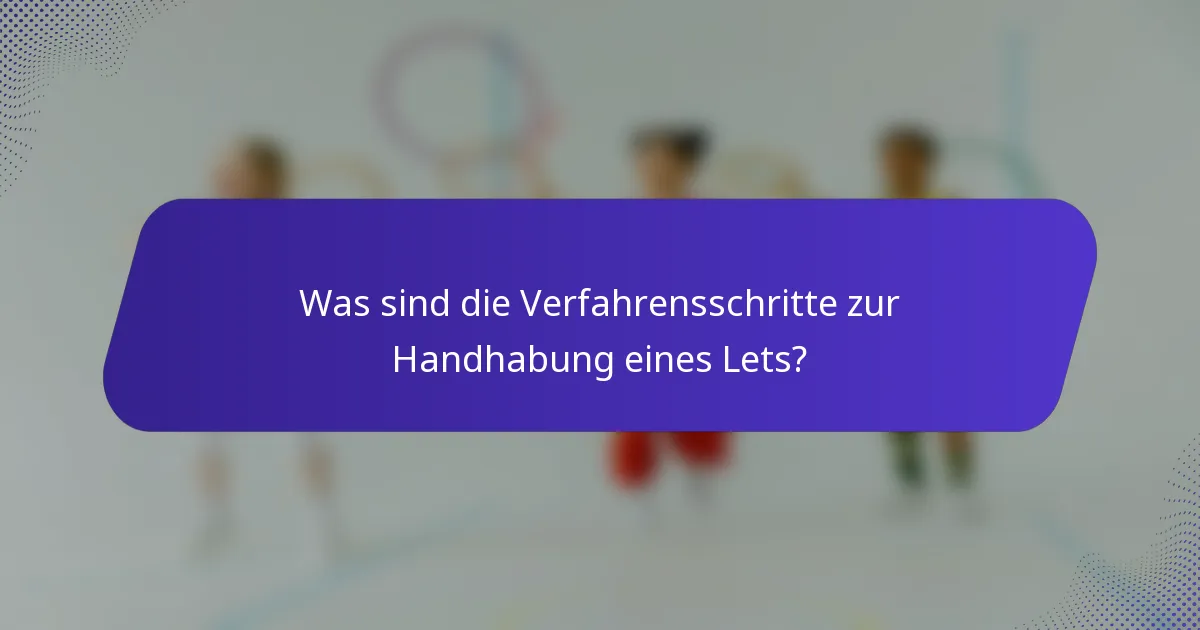 Was sind die Verfahrensschritte zur Handhabung eines Lets?