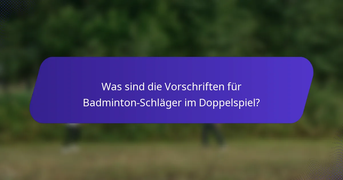 Was sind die Vorschriften für Badminton-Schläger im Doppelspiel?