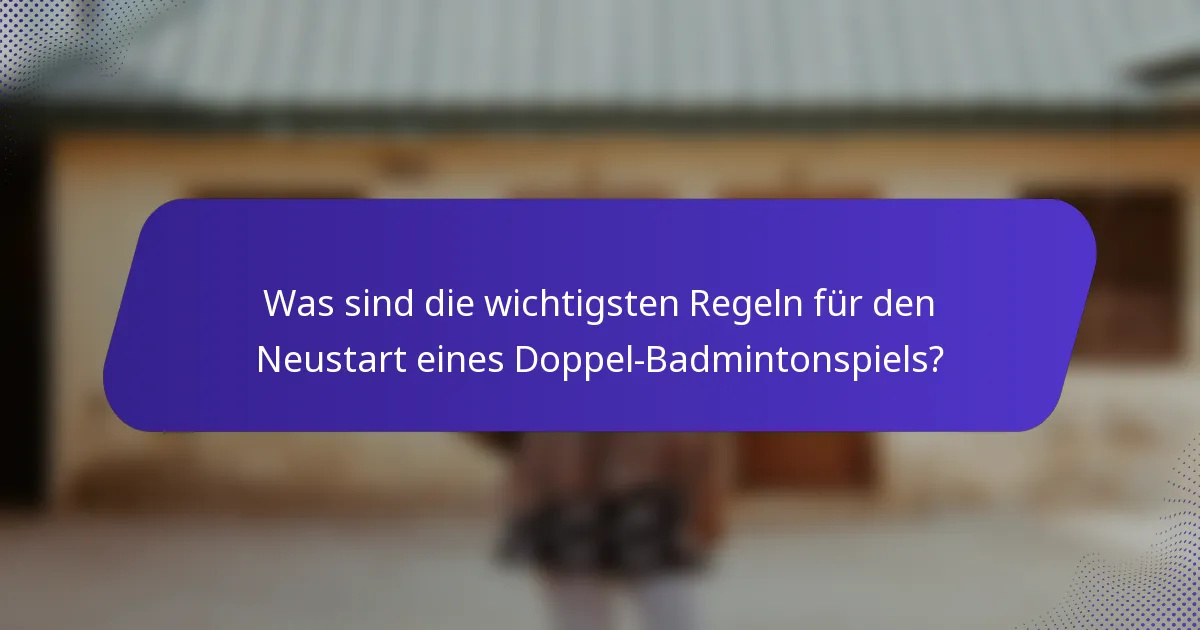 Was sind die wichtigsten Regeln für den Neustart eines Doppel-Badmintonspiels?