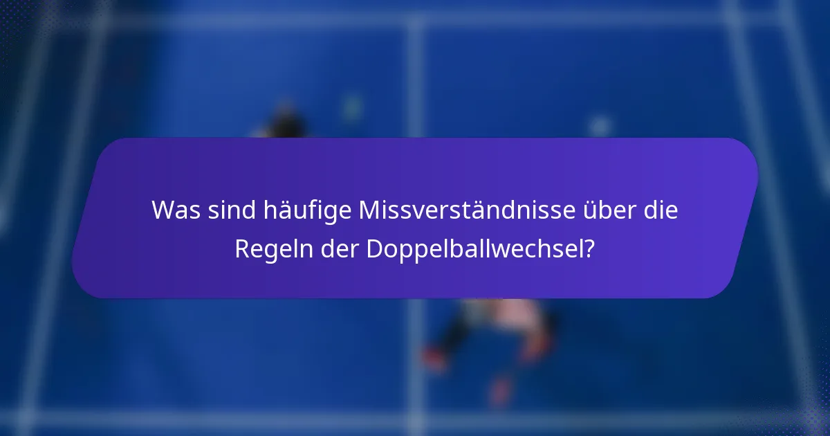 Was sind häufige Missverständnisse über die Regeln der Doppelballwechsel?