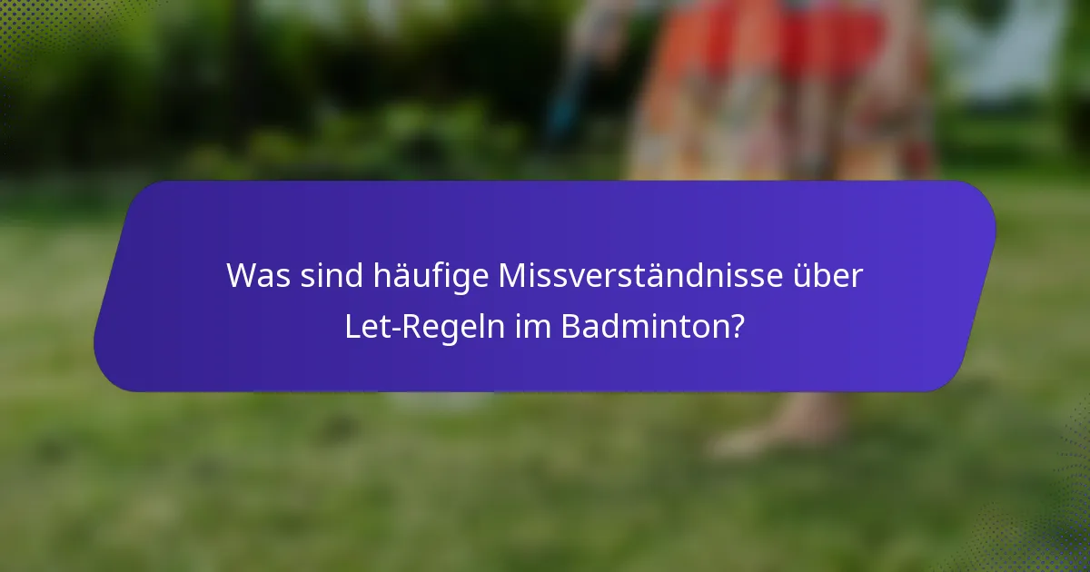 Was sind häufige Missverständnisse über Let-Regeln im Badminton?