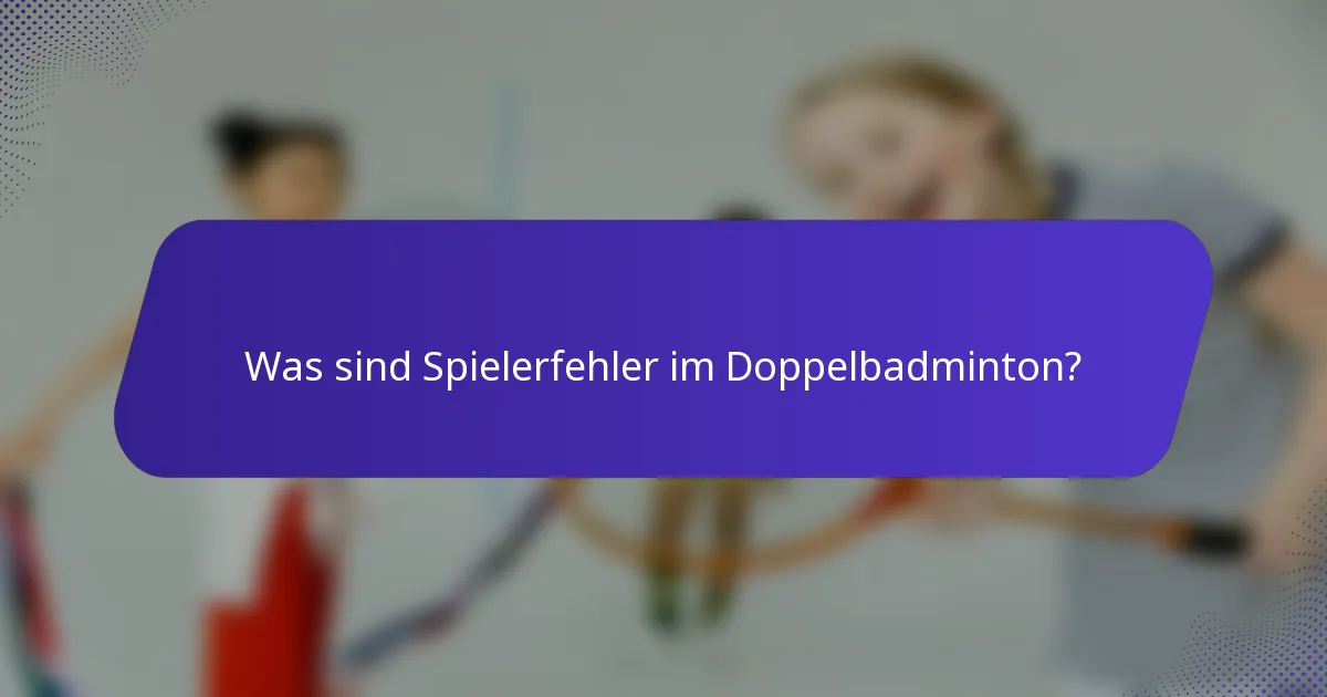 Was sind Spielerfehler im Doppelbadminton?