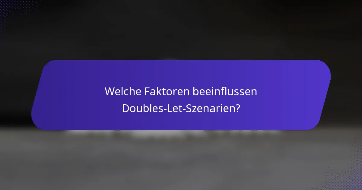 Welche Faktoren beeinflussen Doubles-Let-Szenarien?