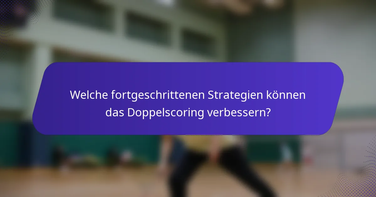 Welche fortgeschrittenen Strategien können das Doppelscoring verbessern?