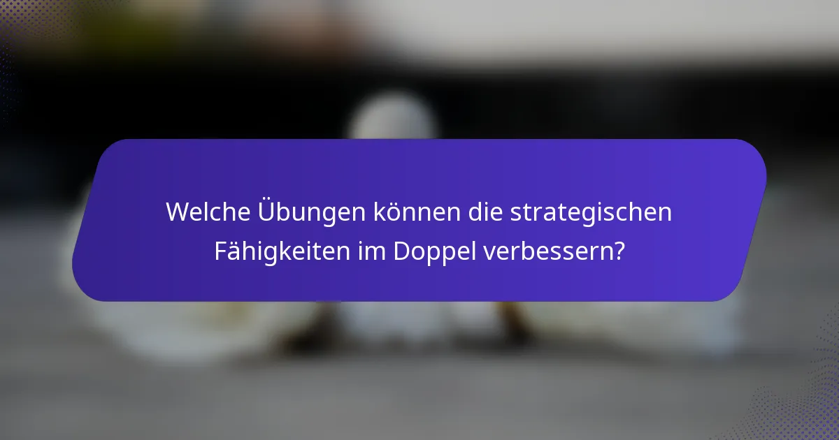 Welche Übungen können die strategischen Fähigkeiten im Doppel verbessern?
