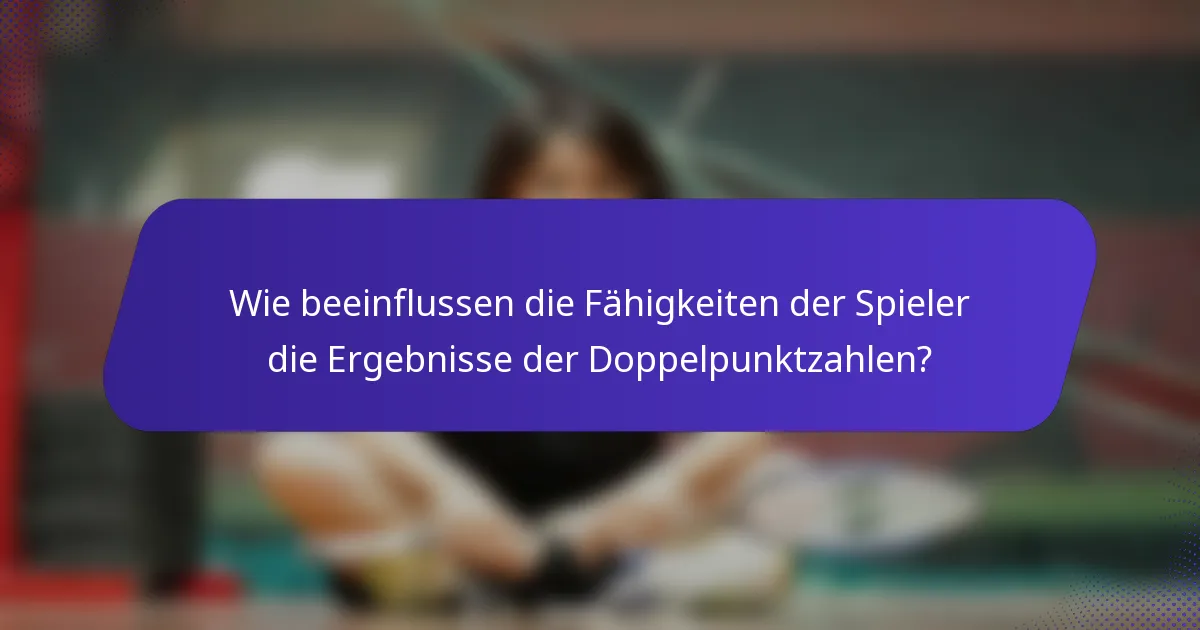Wie beeinflussen die Fähigkeiten der Spieler die Ergebnisse der Doppelpunktzahlen?