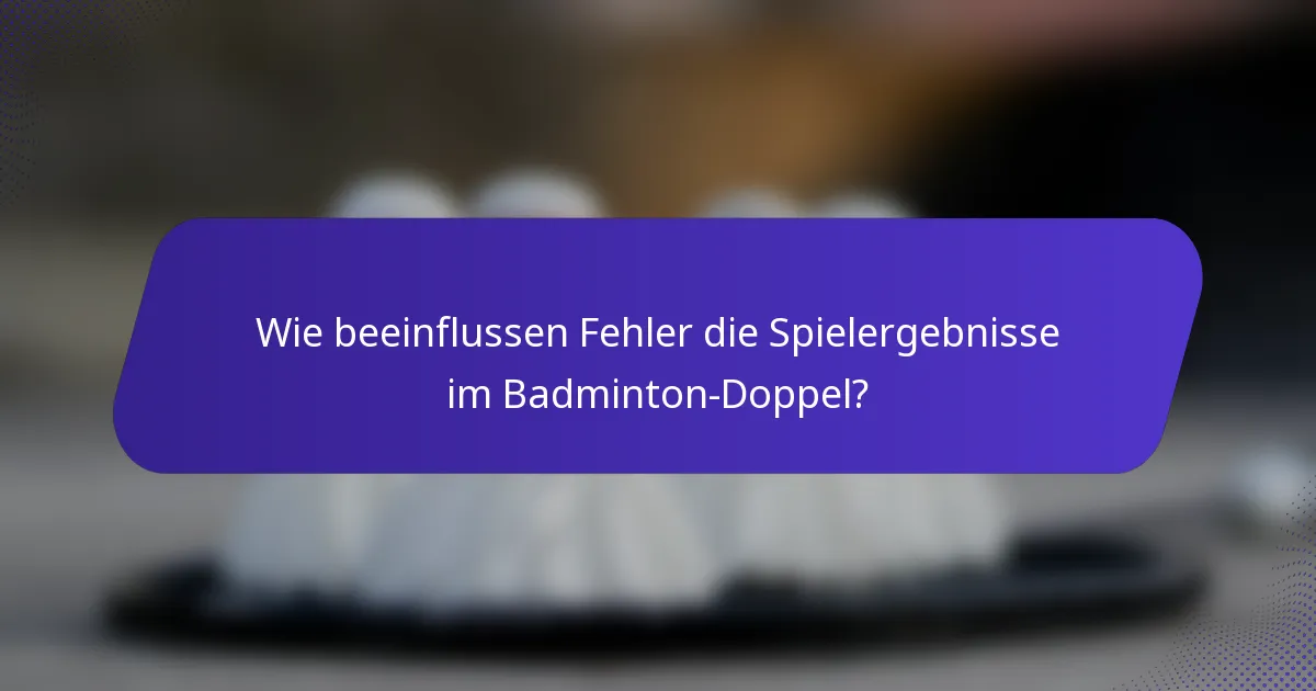 Wie beeinflussen Fehler die Spielergebnisse im Badminton-Doppel?