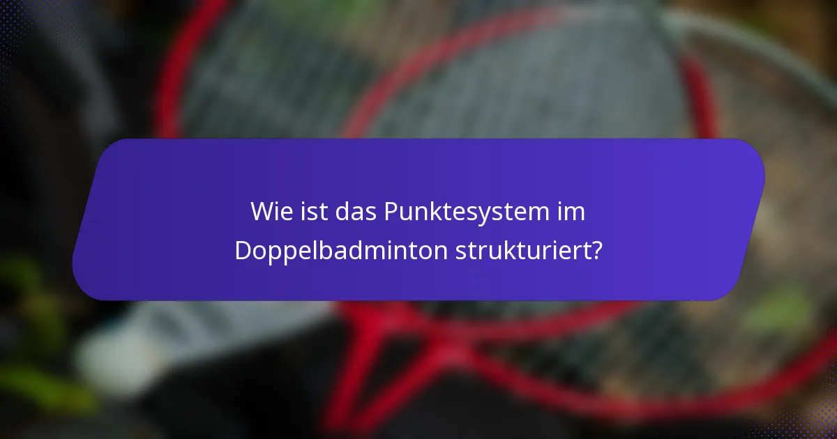 Wie ist das Punktesystem im Doppelbadminton strukturiert?