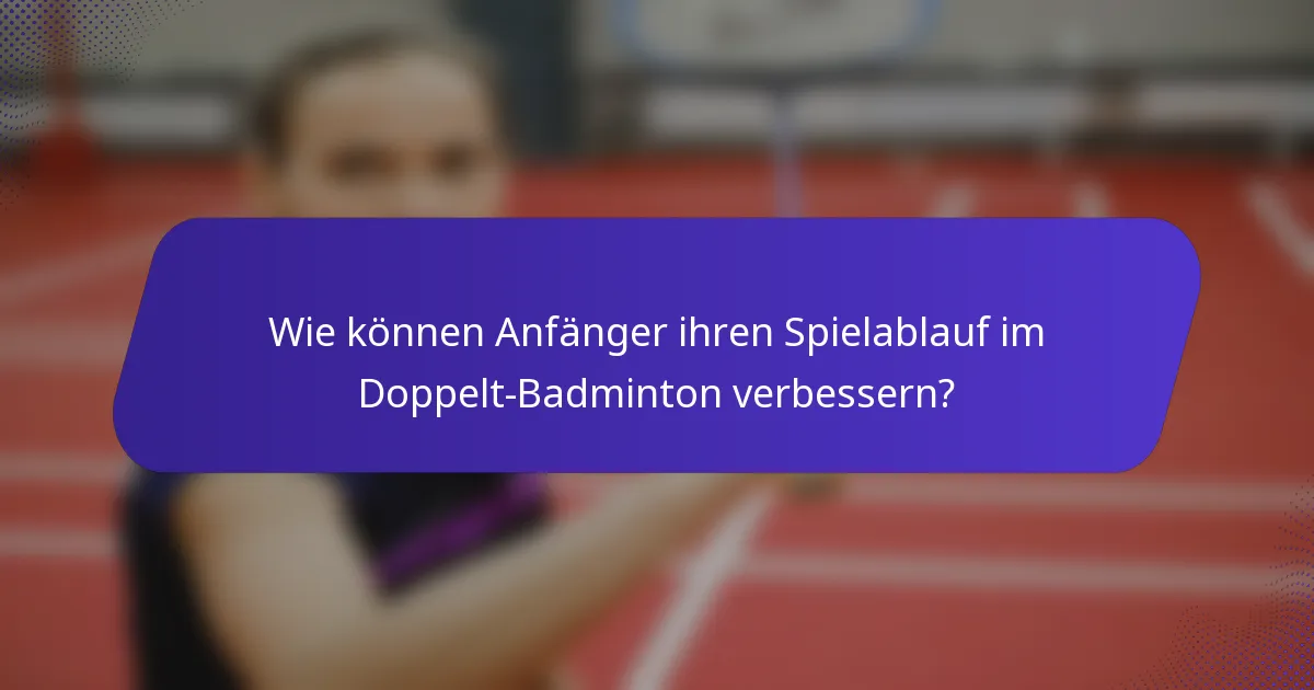 Wie können Anfänger ihren Spielablauf im Doppelt-Badminton verbessern?