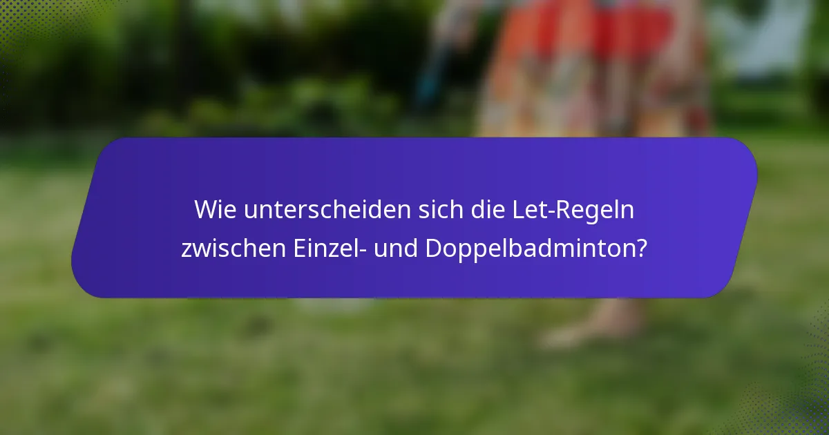 Wie unterscheiden sich die Let-Regeln zwischen Einzel- und Doppelbadminton?