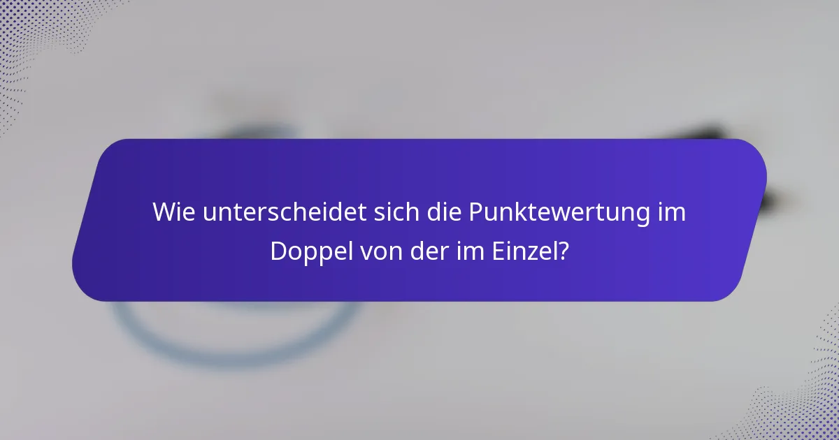 Wie unterscheidet sich die Punktewertung im Doppel von der im Einzel?