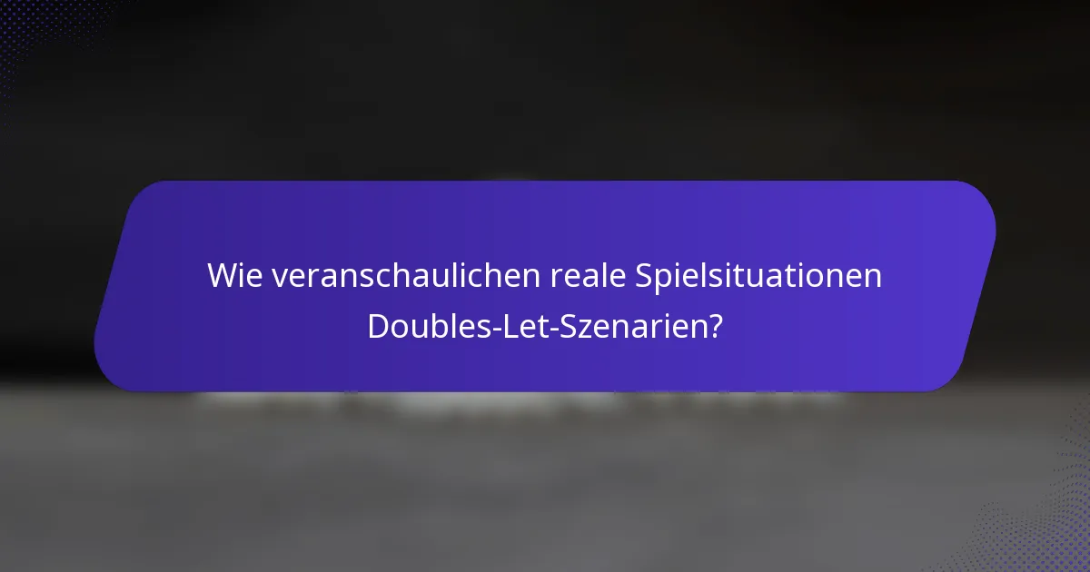 Wie veranschaulichen reale Spielsituationen Doubles-Let-Szenarien?