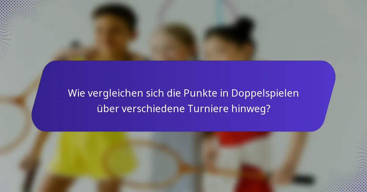 Wie vergleichen sich die Punkte in Doppelspielen über verschiedene Turniere hinweg?