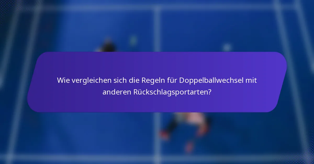 Wie vergleichen sich die Regeln für Doppelballwechsel mit anderen Rückschlagsportarten?