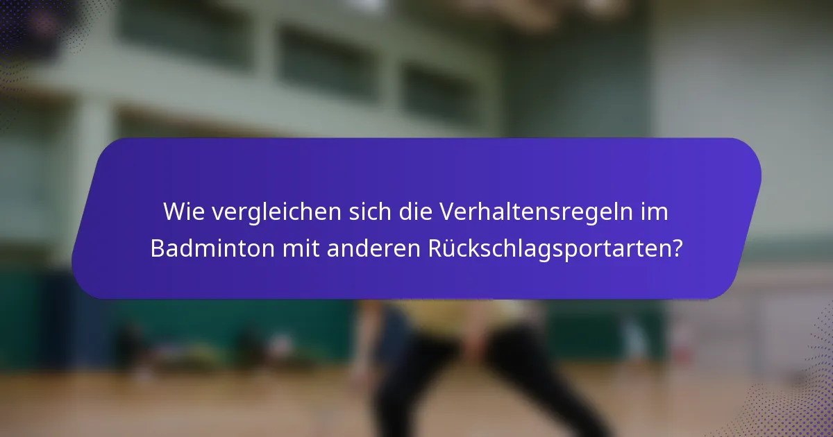 Wie vergleichen sich die Verhaltensregeln im Badminton mit anderen Rückschlagsportarten?