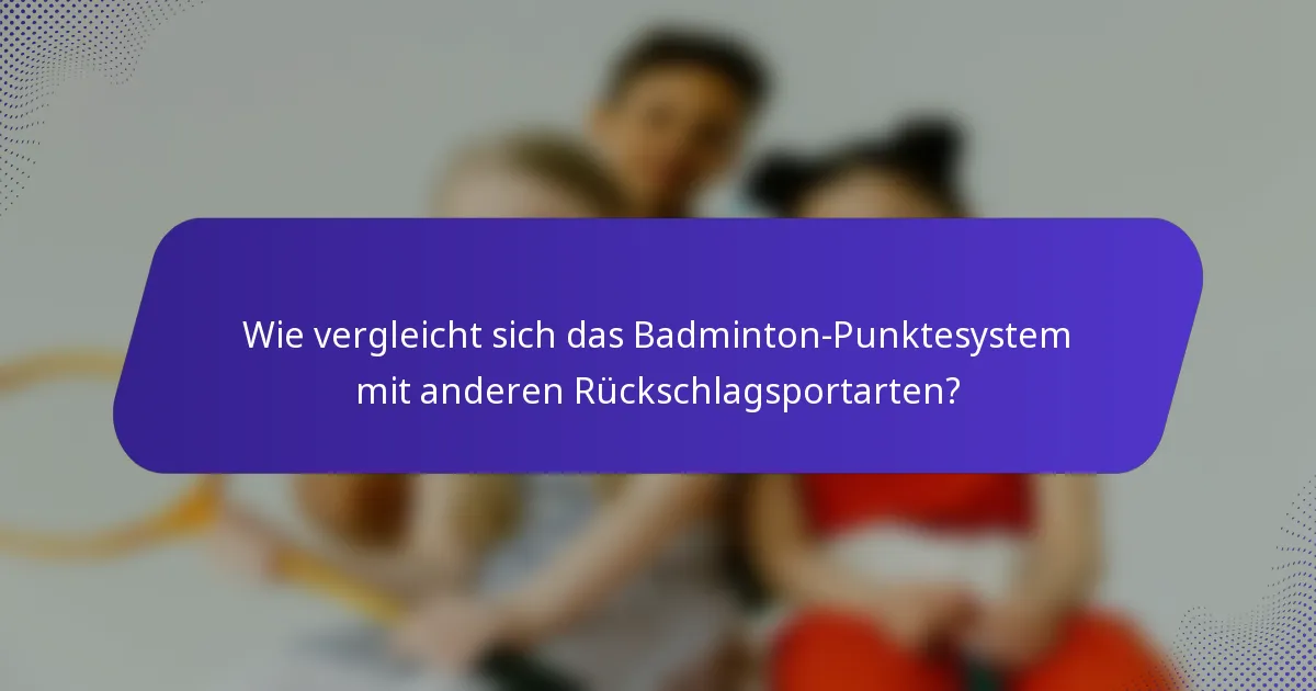 Wie vergleicht sich das Badminton-Punktesystem mit anderen Rückschlagsportarten?