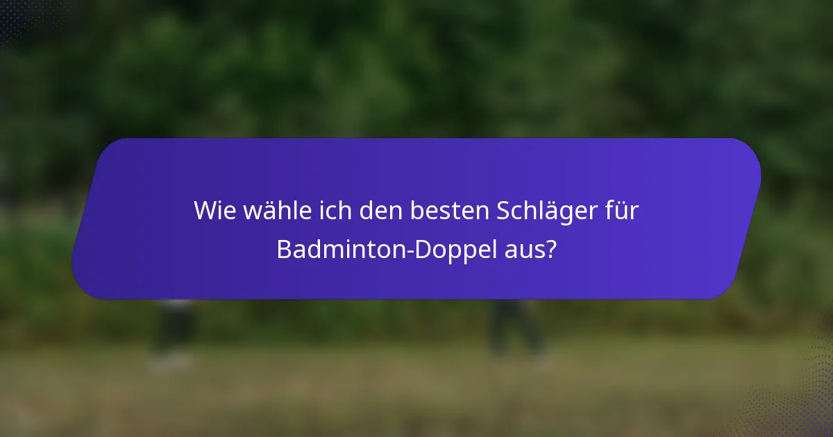 Wie wähle ich den besten Schläger für Badminton-Doppel aus?