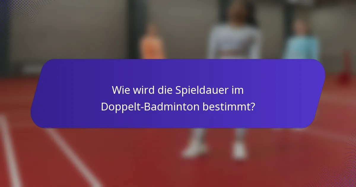 Wie wird die Spieldauer im Doppelt-Badminton bestimmt?