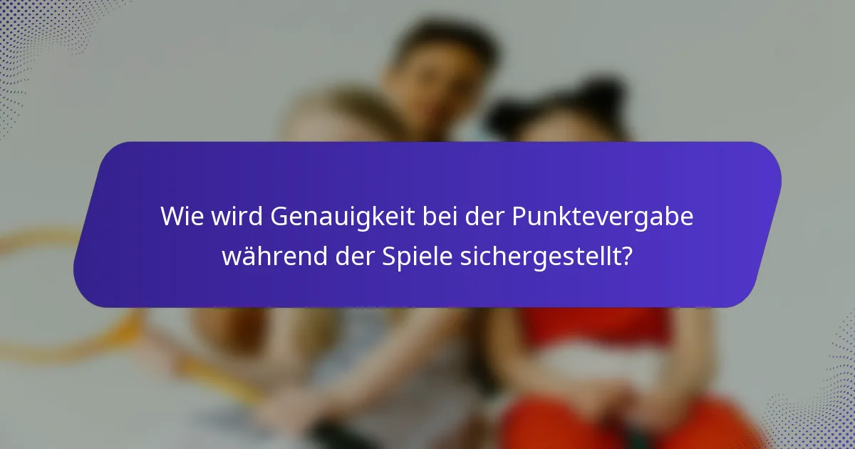 Wie wird Genauigkeit bei der Punktevergabe während der Spiele sichergestellt?